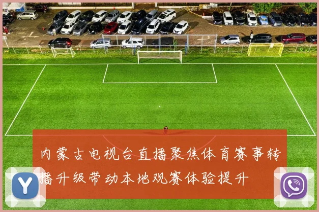 内蒙古电视台直播聚焦体育赛事转播升级带动本地观赛体验提升
