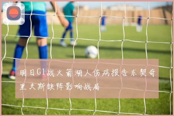 明日G1战火箭湖人伤病报告东契奇里夫斯缺阵影响战局