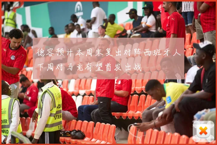 德容预计本周末复出对阵西班牙人下周对马竞有望首发出战