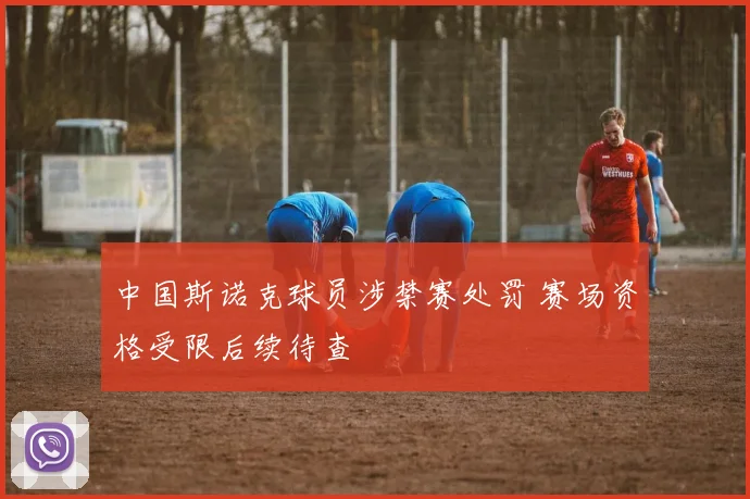 中国斯诺克球员涉禁赛处罚 赛场资格受限后续待查