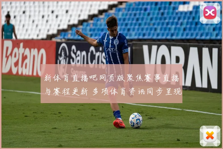 新体育直播吧网页版聚焦赛事直播与赛程更新 多项体育资讯同步呈现